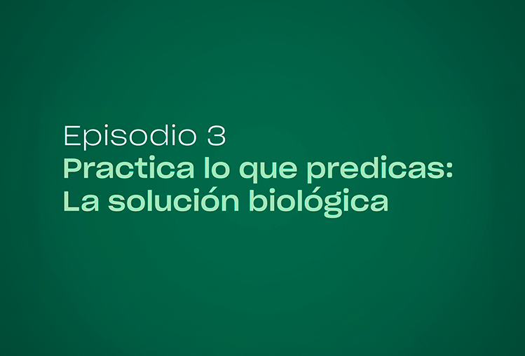 Episodio 3 | Practica lo que predicas: La solución biológica